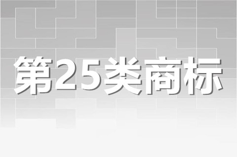 25类商标的经营范围有哪些？25类商标注册申请需要哪些材料？